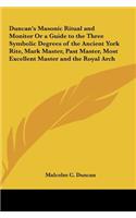 Duncan's Masonic Ritual and Monitor Or a Guide to the Three Symbolic Degrees of the Ancient York Rite, Mark Master, Past Master, Most Excellent Master and the Royal Arch