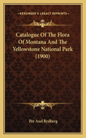 Catalogue Of The Flora Of Montana And The Yellowstone National Park (1900)