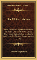 Der Kleine Lateiner: Oder, Gemeinnutzige Kenntnisse Aus Der Natur Und Kunst In Der Gestalt Eines Neuen Lateinischen Lesebuchs Fur Kinder Zur Bildung Des Verstandes (1790