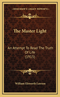 The Master Light: An Attempt To Read The Truth Of Life (1915)