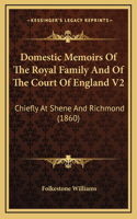 Domestic Memoirs Of The Royal Family And Of The Court Of England V2: Chiefly At Shene And Richmond (1860)