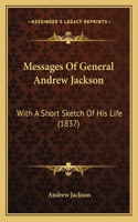 Messages Of General Andrew Jackson: With A Short Sketch Of His Life (1837)(English)