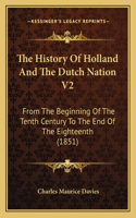 History Of Holland And The Dutch Nation V2: From The Beginning Of The Tenth Century To The End Of The Eighteenth (1851)