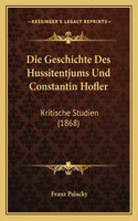 Die Geschichte Des Hussitentjums Und Constantin Hofler: Kritische Studien (1868)(German)