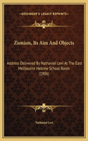 Zionism, Its Aim And Objects: Address Delivered By Nathaniel Levi At The East Melbourne Hebrew School Room (1906)