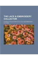 The Lace & Embroidery Collector; A Guide to Collectors of Old Lace and Embroidery