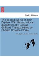 Poetical Works of John Dryden. with Life and Critical Dissertation [By George Gilfillan]. the Text Edited by Charles Cowden Clarke.