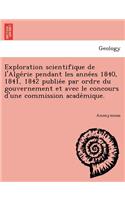 Exploration Scientifique de L'Alge Rie Pendant Les Anne Es 1840, 1841, 1842 Publie E Par Ordre Du Gouvernement Et Avec Le Concours D'Une Commission AC