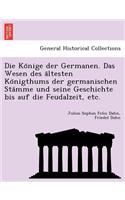 Die Ko¨nige der Germanen. Das Wesen des a¨ltesten Ko¨nigthums der germanischen Sta¨mme und seine Geschichte bis auf die Feudalzeit, etc.