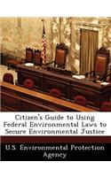 Citizen's Guide to Using Federal Environmental Laws to Secure Environmental Justice