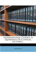 International Clinics: A Quarterly of Clinical Lectures...