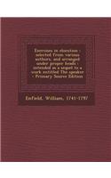 Exercises in Elocution: Selected from Various Authors, and Arranged Under Proper Heads: Intended as a Sequel to a Work Entitled the Speaker: Selected from Various Authors, and Arranged Under Proper Heads: Intended as a Sequel to a Work Entitled the Speaker