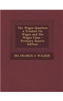 The Wages Question a Treatsie on Wages and the Wages Class