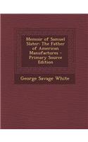 Memoir of Samuel Slater: The Father of American Manufactures