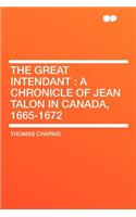 The Great Intendant: A Chronicle of Jean Talon in Canada, 1665-1672(English)