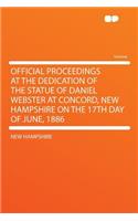 Official Proceedings at the Dedication of the Statue of Daniel Webster at Concord, New Hampshire on the 17th Day of June, 1886: (English)