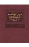 Projective Psychology Clinical Approaches to the Total Personality