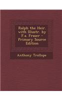 Ralph the Heir. with Illustr. by F.A. Fraser - Primary Source Edition