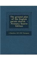 The Ground Plan of the English Parish Church - Primary Source Edition