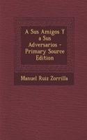 A Sus Amigos Y a Sus Adversarios - Primary Source Edition