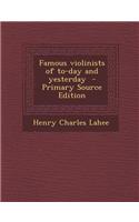 Famous Violinists of To-Day and Yesterday - Primary Source Edition