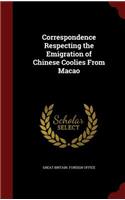 Correspondence Respecting the Emigration of Chinese Coolies from Macao