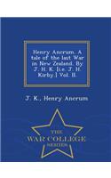 Henry Ancrum. a Tale of the Last War in New Zealand. by J. H. K. [I.E. J. H. Kirby.] Vol. II. - War College Series