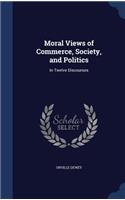 Moral Views of Commerce, Society, and Politics