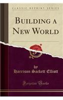 Building a New World (Classic Reprint)