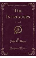 The Intriguers: A Novel (Classic Reprint)(English)