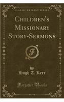 Children's Missionary Story-Sermons (Classic Reprint)