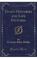 Heart-Histories and Life Pictures (Classic Reprint)