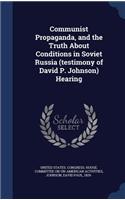 Communist Propaganda, and the Truth About Conditions in Soviet Russia (testimony of David P. Johnson) Hearing