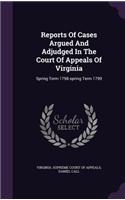 Reports Of Cases Argued And Adjudged In The Court Of Appeals Of Virginia: Spring Term 1798-spring Term 1799