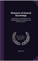 Elements of General Knowledge: Introductory to Useful Books in the Principal Branches of Literature and Science, Volume 1