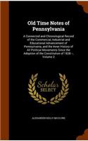 Old Time Notes of Pennsylvania: A Connected and Chronological Record of the Commercial, Industrial and Educational Advancement of Pennsylvania, and the Inner History of All Politic(English)