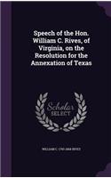 Speech of the Hon. William C. Rives, of Virginia, on the Resolution for the Annexation of Texas