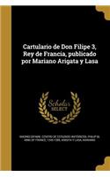 Cartulario de Don Filipe 3, Rey de Francia, publicado por Mariano Arigata y Lasa