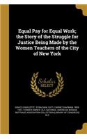 Equal Pay for Equal Work; the Story of the Struggle for Justice Being Made by the Women Teachers of the City of New York