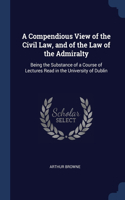 A Compendious View of the Civil Law, and of the Law of the Admiralty
