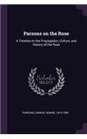 Parsons on the Rose: A Treatise on the Propagation, Culture, and History of the Rose