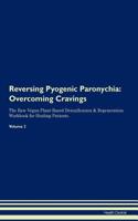 Reversing Pyogenic Paronychia: Overcoming Cravings The Raw Vegan Plant-Based Detoxification & Regeneration Workbook for Healing Patients.Volume 3