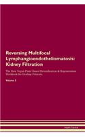 Reversing Multifocal Lymphangioendotheliomatosis: Kidney Filtration The Raw Vegan Plant-Based Detoxification & Regeneration Workbook for Healing Patients. Volume 5