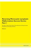 Reversing Microcystic Lymphatic Malformation: Success Stories Part 1 The Raw Vegan Plant-Based Detoxification & Regeneration Workbook for Healing Patients. Volume 6