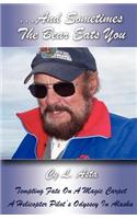 ...And Sometimes The Bear Eats You: Tempting Fate on a Magic Carpet: A Helicopter Pilot's Odyssey in Alaska(English)