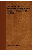 The Life of the Rev. Samuel D. Waddy. By His Youngest Daughter [A. Waddy].