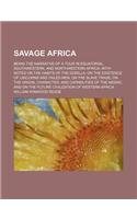 Savage Africa; Being the Narrative of a Tour in Equatorial, Southwestern, and Northwestern Africa with Notes on the Habits of the Gorilla on the Exist: (English)