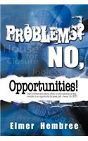 Problems? No, Opportunities!