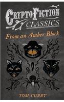 From an Amber Block (Cryptofiction Classics - Weird Tales of Strange Creatures)