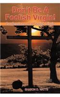 Don't Be a Foolish Virgin!: Confessions of a Foolish Virgin